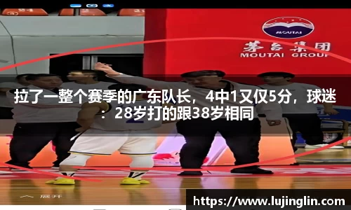 拉了一整个赛季的广东队长，4中1又仅5分，球迷：28岁打的跟38岁相同