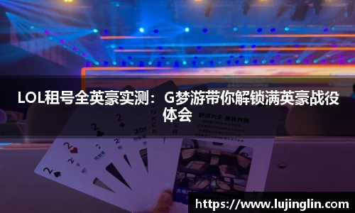LOL租号全英豪实测：G梦游带你解锁满英豪战役体会